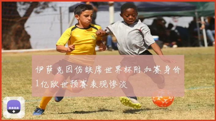 伊萨克因伤缺席世界杯附加赛身价1亿欧世预赛表现惨淡