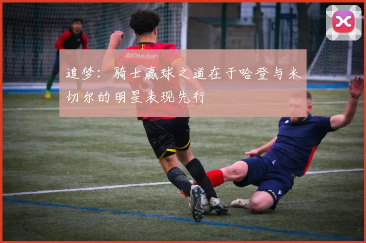 追梦：骑士赢球之道在于哈登与米切尔的明星表现先行